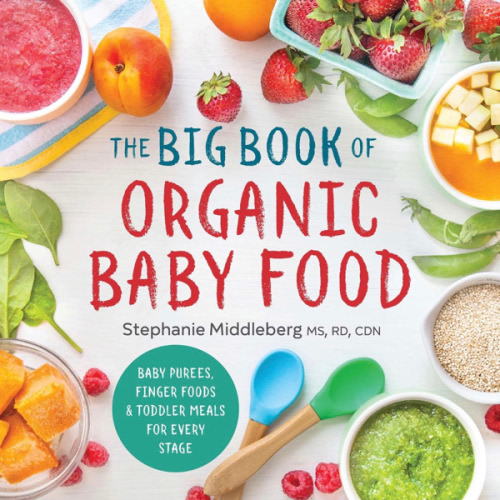 The Big Book of Organic Baby Food: Baby Purées, Finger Foods, and Toddler Meals For Every Stage (Organic Foods for Baby and Toddler)