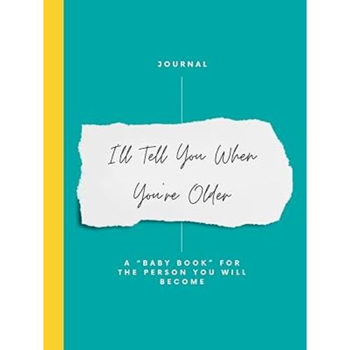 I'll Tell You When You're Older: A "Baby Book" For The Person You Will Become