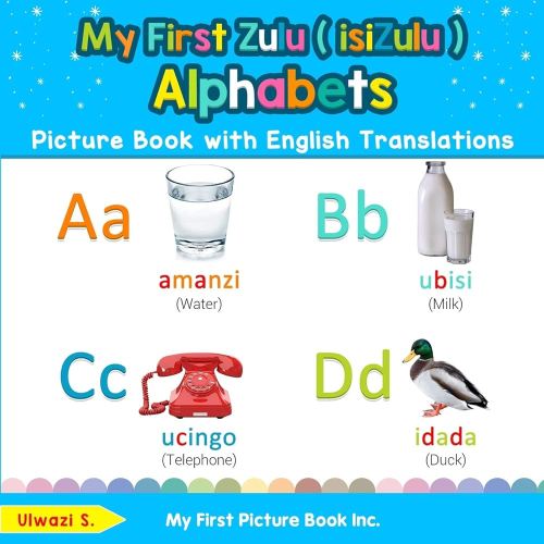 My First Zulu ( isiZulu ) Alphabets Picture Book with English Translations: Bilingual Early Learning & Easy Teaching Zulu ( isiZulu ) Books for Kids ... Basic Zulu ( isiZulu ) words for Children)