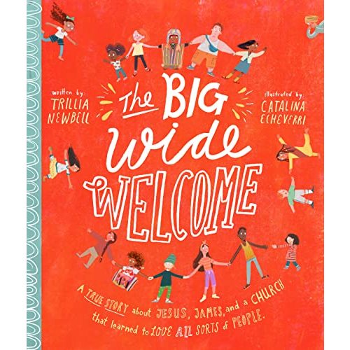 The Big Wide Welcome Storybook: A True Story About Jesus, James, and a Church That Learned to Love All Sorts of People (Christian Bible storybook ... feel included) (Tales That Tell the Truth)