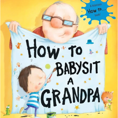How to Babysit a Grandpa: A Book for Dads, Grandpas, and Kids by Jean Reagan, Lee Wildish, Board Book | Barnes & Noble®