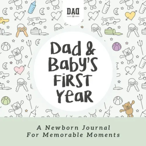 Dad and Baby's First Year: A Newborn Journal for Memorable Moments (Dad's Survival Guide)