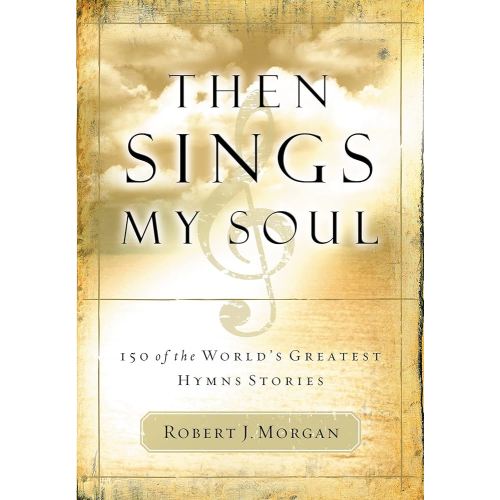 Then Sings My Soul: 150 of the World's Greatest Hymn Stories