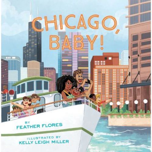 Chicago, Baby! - by Feather Flores (Hardcover)