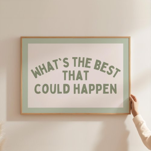 Whats The Best That Could Happen Print Sage Green Wall Art Dopamine Decor Desk Decor Motivational Poster Corporate Gift Trendy Wall Art