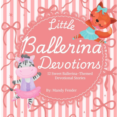 Little Ballerina Devotions: A Faith-Based Devotional for Little Girls Who Love Ballet, Bible Stories, and Animals - Perfect for ages 3–6 (Preschool Devotions: Little Hearts Big Faith)