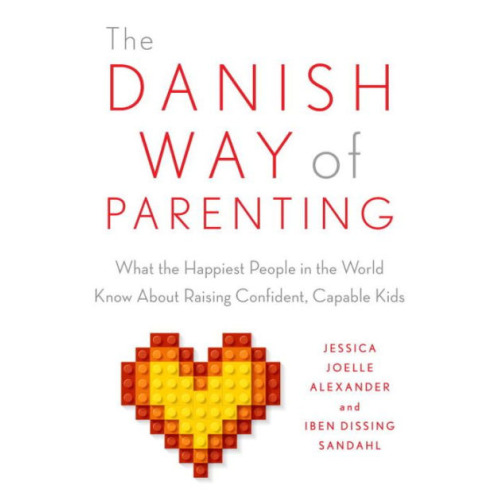The Danish Way of Parenting: What the Happiest People in the World Know About Raising Confident, Capable Kids by Jessica Joelle Alexander,  Iben Sandahl, Paperback | Barnes & Noble®