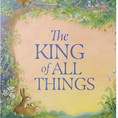 The King of All Things: A Blessing to Awaken Worship and Wonder – A Christian Children’s Board Book