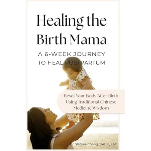 Healing the Birth Mama: A 6-Week Journey To Heal Postpartum: Reset your Body After Birth Using Traditional Chinese Medicine Wisdom