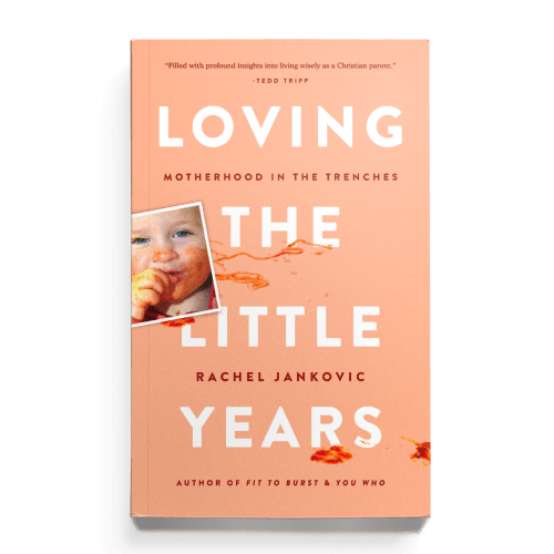 Loving the Little Years: Motherhood in the Trenches – Canon Press