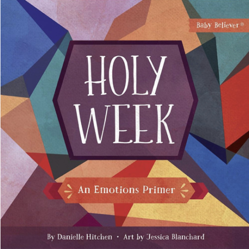 Holy Week: An Emotions Primer (Baby Believer)