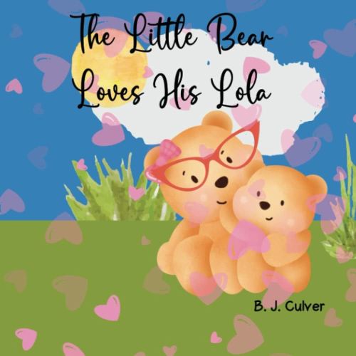 The Little Bear Loves His Lola: Grandma Books For Kids, Children's Book About A Bear And All Of The Reasons Why He Loves His Lola (Lola Grandparent Books For Little Ones)