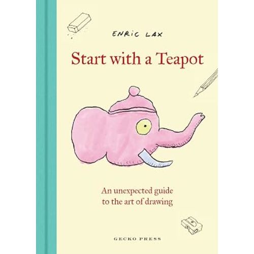 Start with a Teapot: An Unexpected Guide to the Art of Drawing