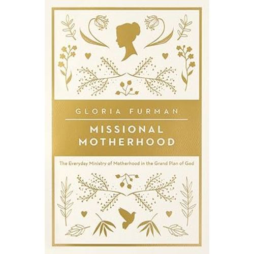 Missional Motherhood: The Everyday Ministry of Motherhood in the Grand Plan of God (The Gospel Coalition)
