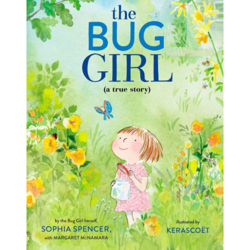 The Bug Girl: A True Story by Sophia Spencer,  Margaret McNamara,  Kerascoët, Hardcover | Barnes & Noble®