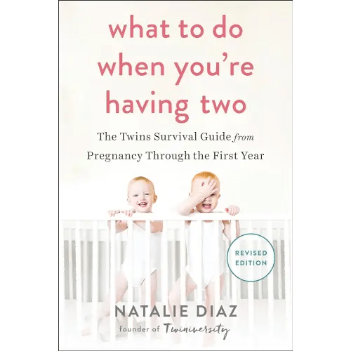What to Do When You're Having Two: The Twins Survival Guide from Pregnancy Through the First Year