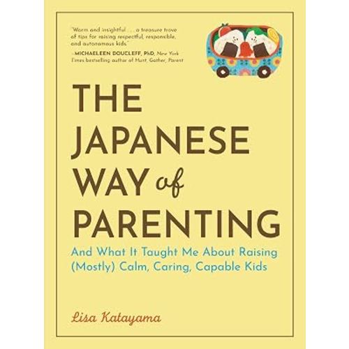 The Japanese Way of Parenting: And What It Taught Me About Raising (Mostly) Calm, Caring, Capable Kids