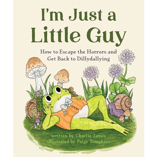 I'm Just a Little Guy: How to Escape the Horrors and Get Back to Dillydallying