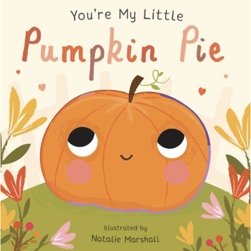 You're My Little Pumpkin Pie (Board Book for Babies and Toddlers 0-2 years old)