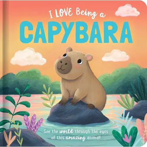 I Love Being a Capybara: Padded Board Book: Picture Storybook (Story Time)