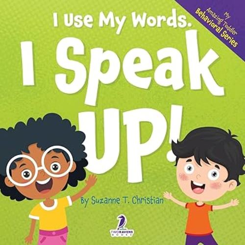 I Use My Words. I Speak Up!: An Affirmation-Themed Toddler Book About Speaking Up (Ages 2-4) (My Amazing Toddler Behavioral Series)