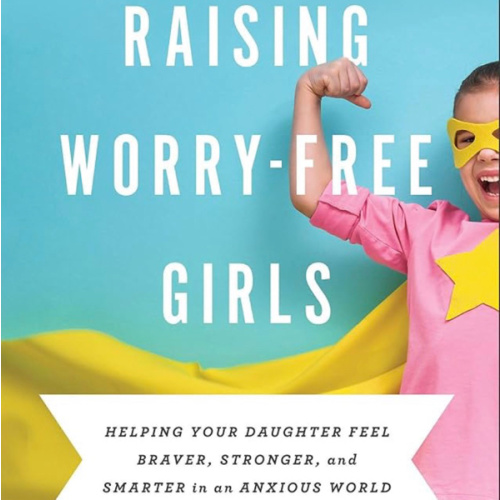 Raising Worry-Free Girls: Helping Your Daughter Feel Braver, Stronger, and Smarter in an Anxious World | Parenting Guide | Help Your Girl Overcome Anxiety & Improve Mental Health