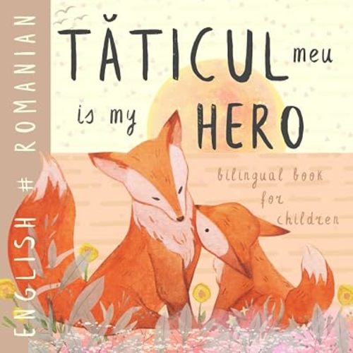 Tăticul meu ROMANIAN English Bilingual Book for Children: Cărți românești pentru copii, Learn Romanian for Kids, Learning Romanian Language Easy Reading Basic Vocabulary for Beginners