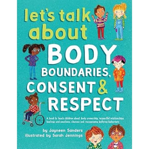 Let's Talk About Body Boundaries, Consent and Respect: Teach children about body ownership, respect, feelings, choices and recognizing bullying behaviors