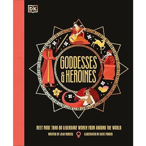 Goddesses and Heroines: Meet More Than 80 Legendary Women From Around the World (Ancient Myths)