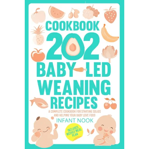 COOKBOOK 202 Baby-Led Weaning Recipes: A Complete Cookbook for Starting Solids and Helping Your Baby Love Food
