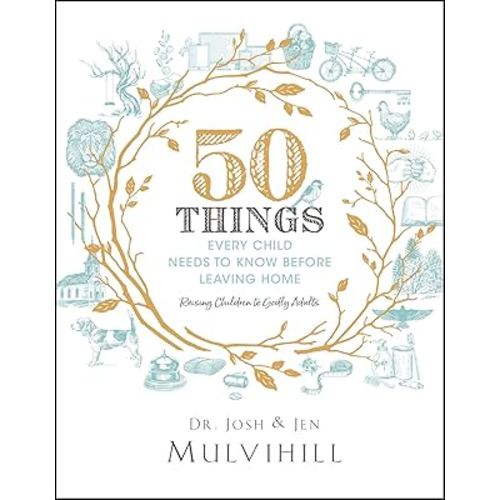 50 Things Every Child Needs to Know Before Leaving Home: Raising Children to Godly Adults