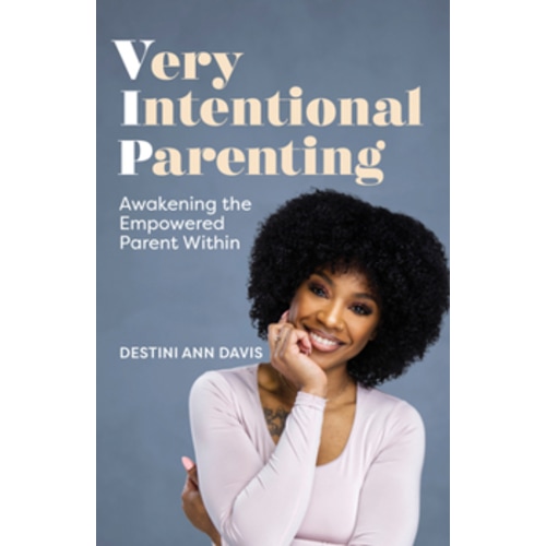 Very Intentional Parenting: Awakening the Empowered Parent Within