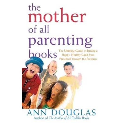 Pre-Owned The Mother of All Parenting Books: The Ultimate Guide to Raising a Happy, Healthy Child from Preschool Through the Preteens (Paperback) 0764556185 9780764556180