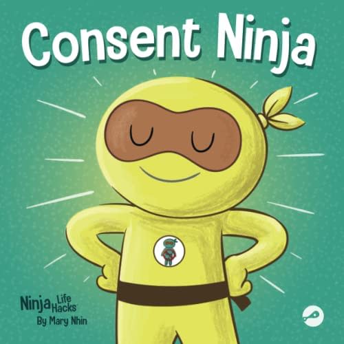 Consent Ninja: A Children’s Picture Book about Safety, Boundaries, and Consent (Ninja Life Hacks)