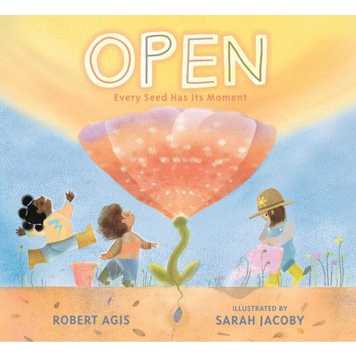 Open: Every Seed Has Its Moment | Robert Agis (Author) + Sarah Jacoby (Illustrated by)