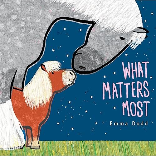 What Matters Most (Emma Dodd's Love You Books) Hardcover – Picture Book, March 10, 2020