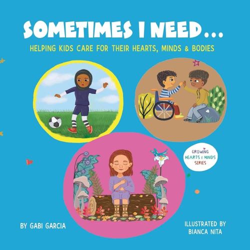 SOMETIMES I NEED Book...: Helping kids care for their hearts, minds & bodies (Growing Heart & Minds)