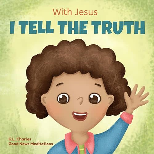 With Jesus I tell the truth: A Christian children's rhyming book empowering kids to tell the truth to overcome lying in any circumstance by teaching them honesty through the understanding of God's Word