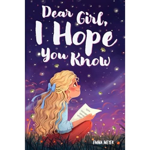 Dear Girl, I Hope You Know: An Inspiring Short Chapter Book for Kids to Boost Confidence, Courage, and Self-Esteem (Motivational Gifts for Girls)