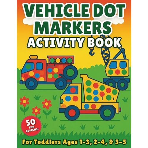 Vehicle Dot Markers Activity Book: 50 Big Dot Coloring Pages Featuring Cars, Trucks, Planes, Trains & More for Toddlers Ages 1–3, 2–4, and 3–5: ... Vehicles | Preschool Fine Motor Skill Builder