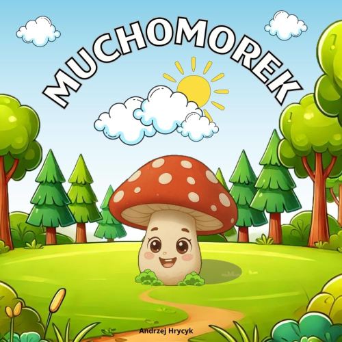 Muchomorek: Mały grzybek szukający przyjaciół (Polish Edition)