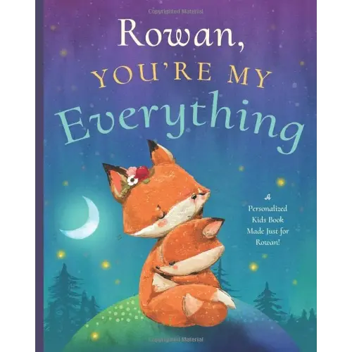 Rowan, You’re My Everything: A Personalized Kids Book Just for Rowan! (Personalized Children’s Book Gift for Baby Showers and Birthdays)
