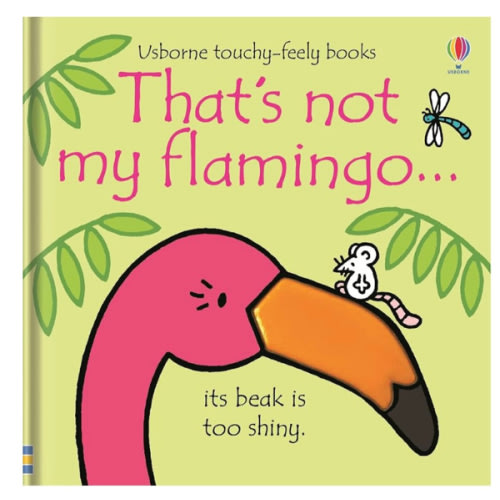 That's not my flamingo.: An Interactive, Sensory Touchy-Feely Book Featuring Animals with Tactile Patches for Babies and Toddlers (THAT'S NOT MY�)