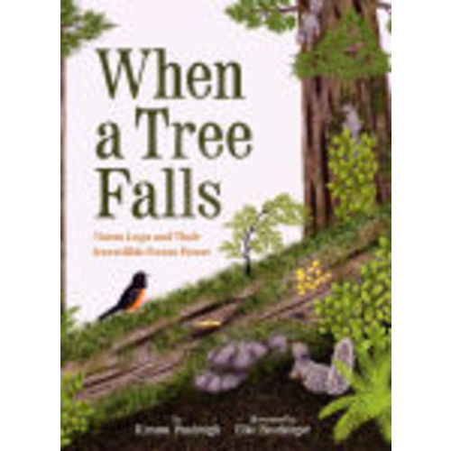 When a Tree Falls: Nurse Logs and Their Incredible Forest Power by Kirsten Pendreigh, Elke Boschinger, Hardcover | Barnes & Noble®