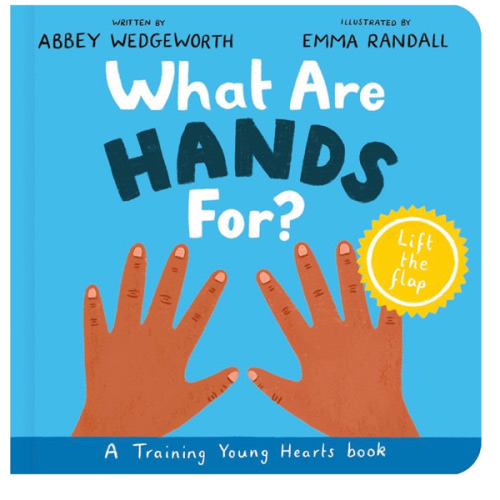 What Are Hands For? Board Book: Training Young Hearts (Christian behavior book for toddlers encouraging obedience motivated by God’s grace. Lift-the flap. Gift for Kids)