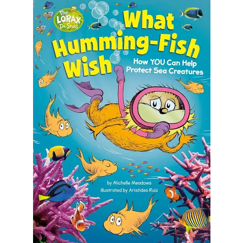 What Humming-Fish Wish: How YOU Can Help Protect Sea Creatures: A Dr. Seuss's The Lorax Nonfiction Book (Dr. Seuss's The Lorax Books)