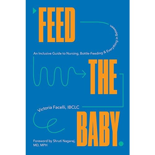 Feed the Baby: An Inclusive Guide to Nursing, Bottle-Feeding, and Everything In Between