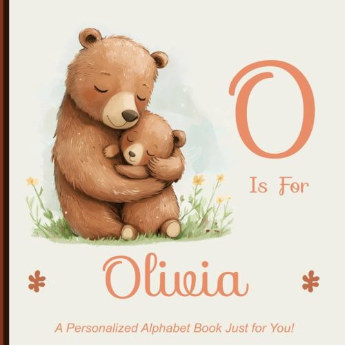 O is for Olivia: A Personalized Alphabet Book Just for You!