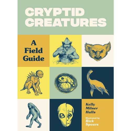 Cryptid Creatures: A Field Guide to 50 Fascinating Beasts (Cryptid Book Series)