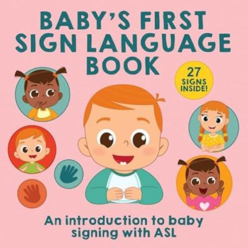 Baby’s First Sign Language Book: Learn 27 Easy ASL Signs to Help Your Baby Communicate Before They Can Talk